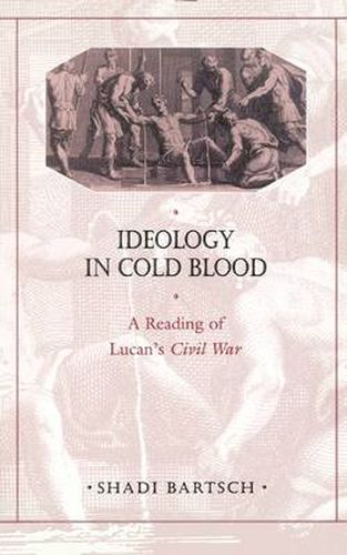 Ideology in Cold Blood: A Reading of Lucan's Civil War