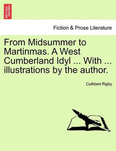 Cover image for From Midsummer to Martinmas. a West Cumberland Idyl ... with ... Illustrations by the Author.