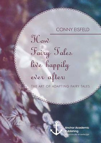 Cover image for How Fairy Tales live happily ever after: (Analyzing) The art of adapting Fairy Tales