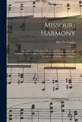 Cover image for Missouri Harmony: or a Choice Collection of Psalm and Hymn Tunes, and Anthems, From Eminent Authors; With an Introduction to the Grounds and Rudiments of Music