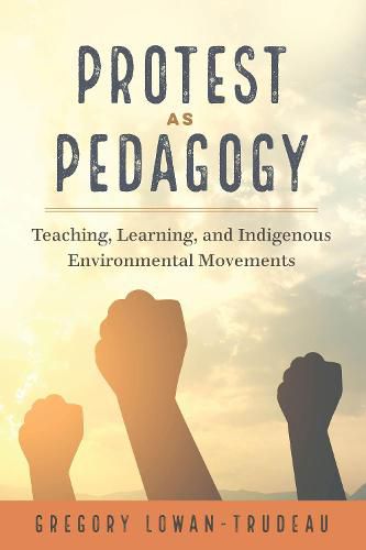 Cover image for Protest as Pedagogy: Teaching, Learning, and Indigenous Environmental Movements