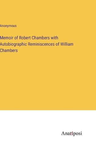 Cover image for Memoir of Robert Chambers with Autobiographic Reminiscences of William Chambers