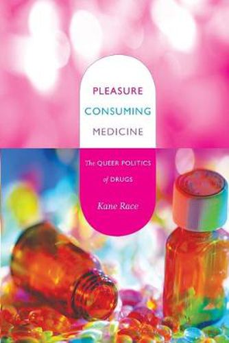 Cover image for Pleasure Consuming Medicine: The Queer Politics of Drugs