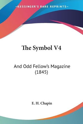 Cover image for The Symbol V4: And Odd Fellow's Magazine (1845)