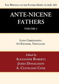 Cover image for Ante-Nicene Fathers: Translations of the Writings of the Fathers Down to A.D. 325, Volume 3