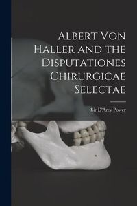 Cover image for Albert Von Haller and the Disputationes Chirurgicae Selectae