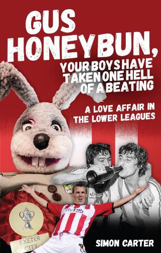 Gus Honeybun... Your Boys Took One Hell of a Beating: A Love Affair in the Lower Leagues