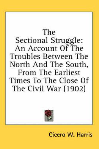 Cover image for The Sectional Struggle: An Account of the Troubles Between the North and the South, from the Earliest Times to the Close of the Civil War (1902)