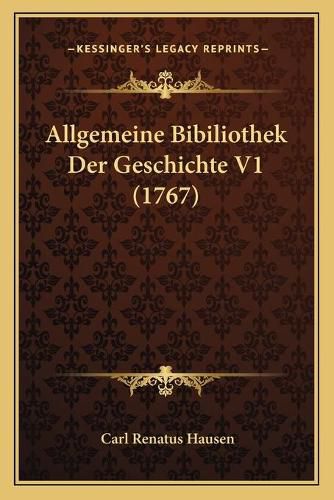 Cover image for Allgemeine Bibiliothek Der Geschichte V1 (1767)