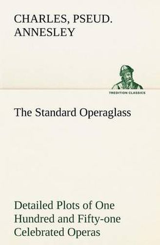 Cover image for The Standard Operaglass Detailed Plots of One Hundred and Fifty-one Celebrated Operas