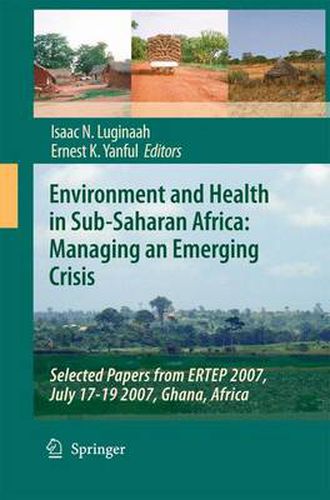 Cover image for Environment and Health in Sub-Saharan Africa: Managing an Emerging Crisis: Selected Papers from ERTEP 2007, July 17-19 2007, Ghana, Africa