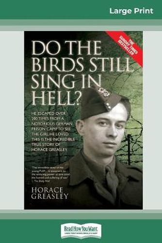 Cover image for Do the Birds Still Sing in Hell ?: He Escaped over 200 times from a Notorious German Prison Camp to see the Girl he Loved. This is the Incredible Story of Horace Greasley. (16pt Large Print Edition)