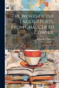 Cover image for The Works of the English Poets, From Chaucer to Cowper;