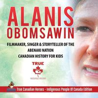 Cover image for Alanis Obomsawin - Filmmaker, Singer & Storyteller of the Abenaki Nation Canadian History for Kids True Canadian Heroes - Indigenous People Of Canada Edition