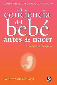 Cover image for La Conciencia del Bebe Antes de Nacer: Un Comienzo Milagroso