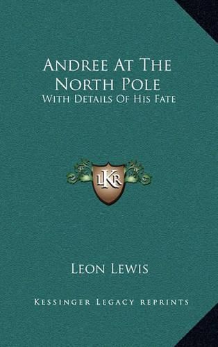 Andree at the North Pole: With Details of His Fate