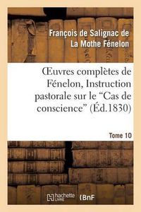 Cover image for Oeuvres Completes de Fenelon, Tome X. Instruction Pastorale Sur Le Cas de Conscience