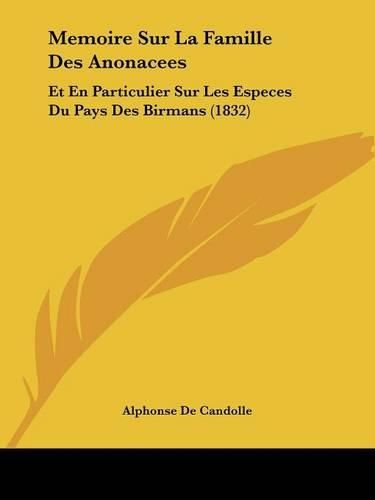 Memoire Sur La Famille Des Anonacees: Et En Particulier Sur Les Especes Du Pays Des Birmans (1832)