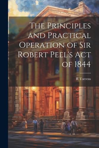 The Principles and Practical Operation of Sir Robert Peel's Act of 1844