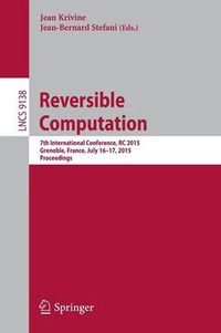 Cover image for Reversible Computation: 7th International Conference, RC 2015, Grenoble, France, July 16-17, 2015, Proceedings