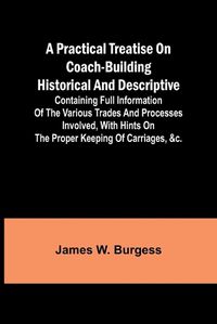 Cover image for A practical treatise on coach-building historical and descriptive