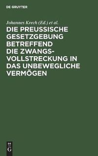 Cover image for Die Preussische Gesetzgebung betreffend die Zwangsvollstreckung in das unbewegliche Vermoegen