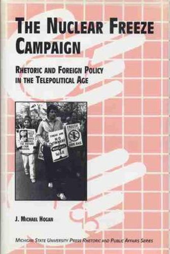 The Nuclear Freeze Campaign: Rhetoric and Foreign Policy in the Telepolitical Age