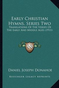Cover image for Early Christian Hymns, Series Two Early Christian Hymns, Series Two: Translations of the Verses of the Early and Middle Ages (191translations of the Verses of the Early and Middle Ages (1911) 1)