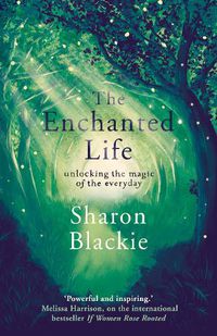 Cover image for The Enchanted Life: Unlocking the Magic of the Everyday