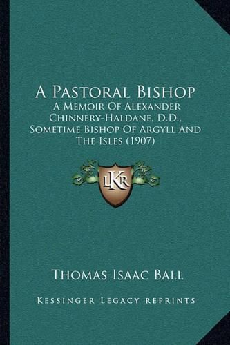 A Pastoral Bishop: A Memoir of Alexander Chinnery-Haldane, D.D., Sometime Bishop of Argyll and the Isles (1907)