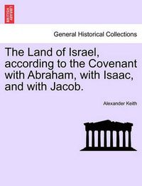 Cover image for The Land of Israel, according to the Covenant with Abraham, with Isaac, and with Jacob.