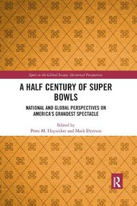 Cover image for A Half Century of Super Bowls: National and Global Perspectives on America's Grandest Spectacle