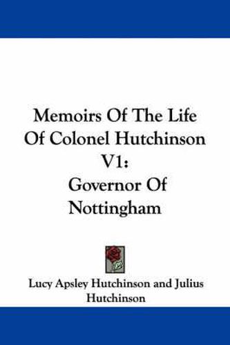 Cover image for Memoirs of the Life of Colonel Hutchinson V1: Governor of Nottingham