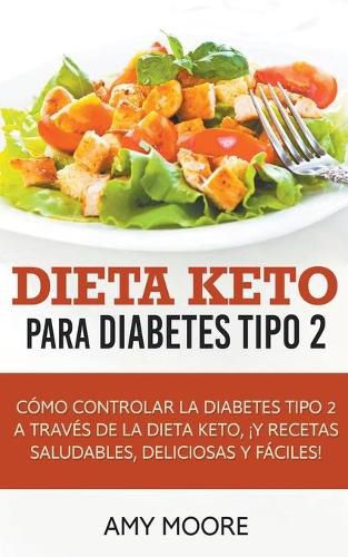 Cover image for Dieta Keto para la diabetes tipo 2: Como controlar la diabetes tipo 2 con la dieta Keto, !mas recetas saludables, deliciosas y faciles!