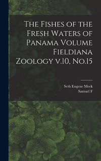 Cover image for The Fishes of the Fresh Waters of Panama Volume Fieldiana Zoology v.10, No.15