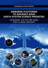 Cover image for Airborne Platforms to Advance NASA Earth System Science Priorities: Assessing the Future Need for a Large Aircraft