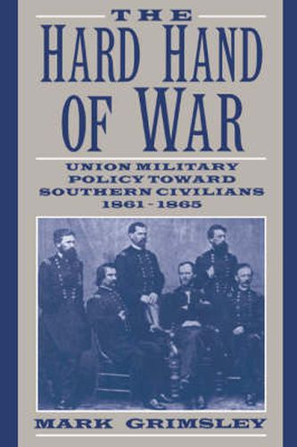 Cover image for The Hard Hand of War: Union Military Policy toward Southern Civilians, 1861-1865