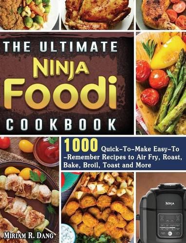 Cover image for The Ultimate Ninja Foodi Cookbook: 1000 Quick-To-Make Easy-To-Remember Recipes to Air Fry, Roast, Bake, Broil, Toast and More