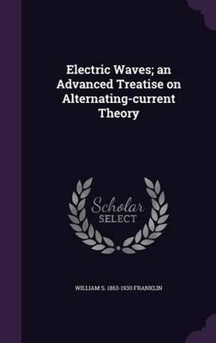 Cover image for Electric Waves; An Advanced Treatise on Alternating-Current Theory