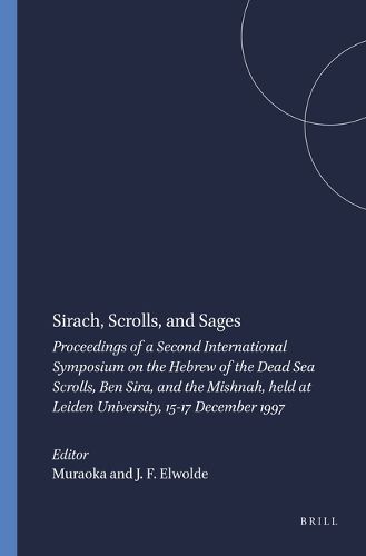 Cover image for Sirach, Scrolls, and Sages: Proceedings of a Second International Symposium on the Hebrew of the Dead Sea Scrolls, Ben Sira, and the Mishnah, held at Leiden University, 15-17 December 1997