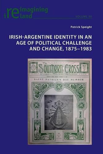 Cover image for Irish-Argentine Identity in an Age of Political Challenge and Change, 1875 1983