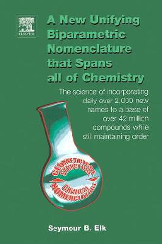 Cover image for A New Unifying Biparametric Nomenclature that Spans all of Chemistry: The science of incorporating daily over 2,000 new names to a base of over 42 million compounds while still maintaining order