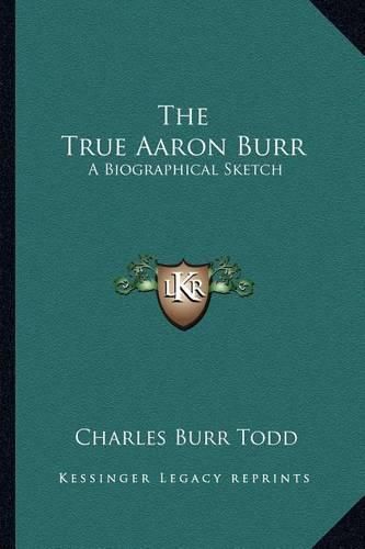 The True Aaron Burr: A Biographical Sketch