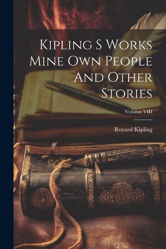 Cover image for Kipling S Works Mine Own People And Other Stories; Volume VIII