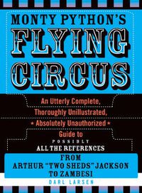 Cover image for Monty Python's Flying Circus: An Utterly Complete, Thoroughly Unillustrated, Absolutely Unauthorized Guide to Possibly All the References