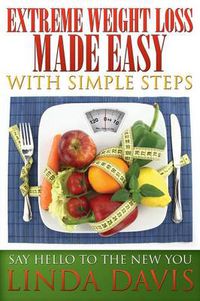 Cover image for Extreme Weight Loss Made Easy with Simple Steps: Say Hello to the New You