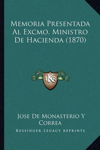 Cover image for Memoria Presentada Al Excmo. Ministro de Hacienda (1870)