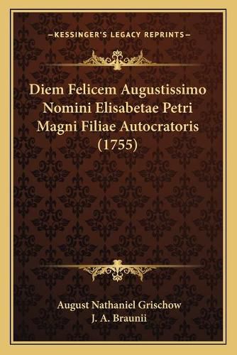 Cover image for Diem Felicem Augustissimo Nomini Elisabetae Petri Magni Filiae Autocratoris (1755)