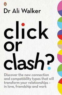 Cover image for Click or Clash?: Discover the new connection and compatibility types that will transform your relationships - in love, friendship and work