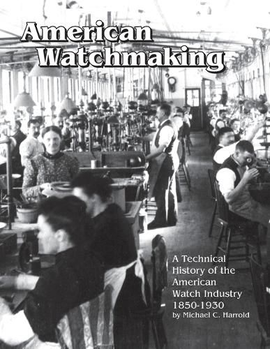 Cover image for American Watchmaking: A Technical History of the American Watch Industry, 1850-1930